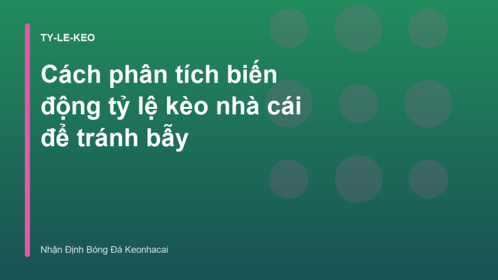Cách phân tích biến động tỷ lệ kèo nhà cái để tránh bẫy