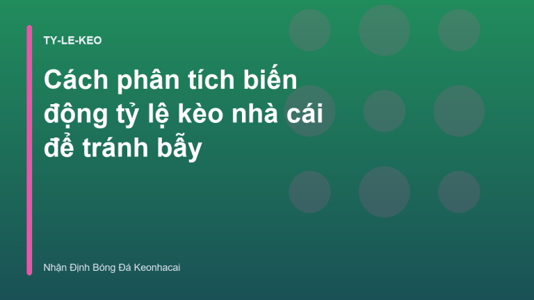 Cách phân tích biến động tỷ lệ kèo nhà cái để tránh bẫy