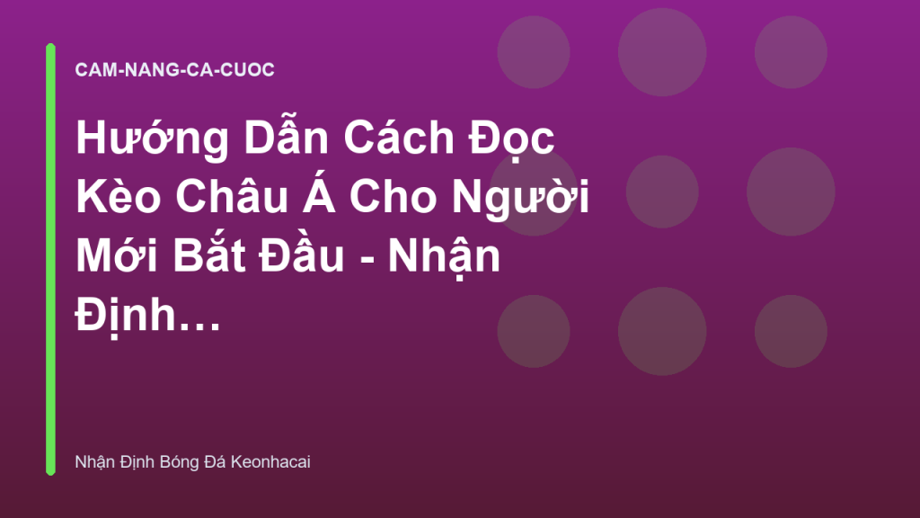 Hướng Dẫn Cách Đọc Kèo Châu Á Cho Người Mới Bắt Đầu - Nhận Định Bóng Đá Keonhacai