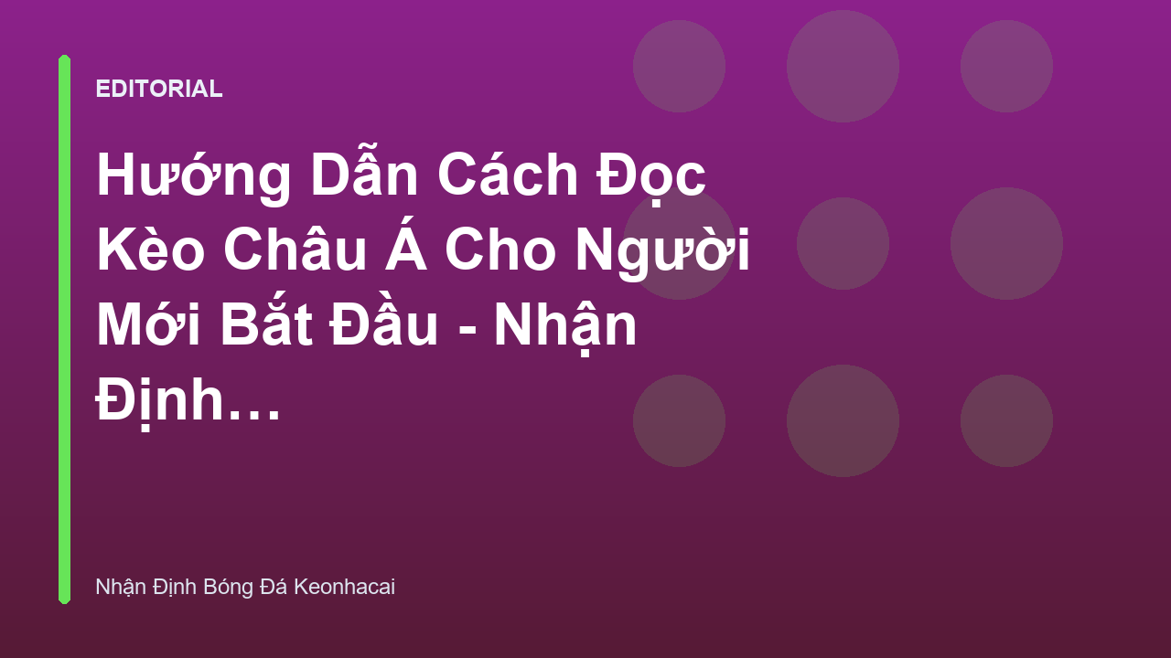 Hướng dẫn đọc kèo châu Á cho người mới