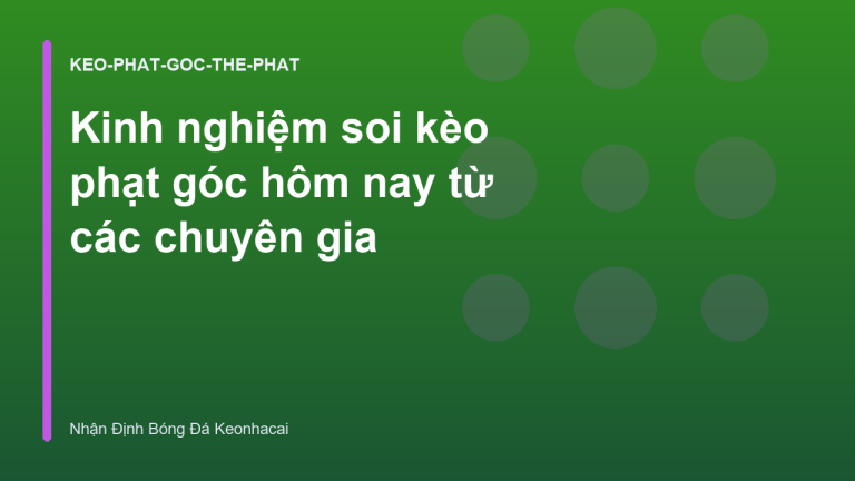 Kinh nghiệm soi kèo phạt góc hôm nay từ các chuyên gia