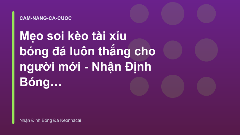 Mẹo soi kèo tài xỉu bóng đá luôn thắng cho người mới - Nhận Định Bóng Đá Keonhacai