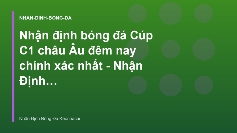 Nhận định bóng đá Cúp C1 châu Âu đêm nay chính xác nhất - Nhận Định Bóng Đá Keonhacai