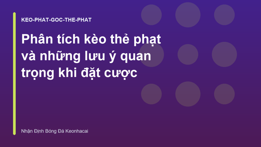 Phân tích kèo thẻ phạt và những lưu ý quan trọng khi đặt cược