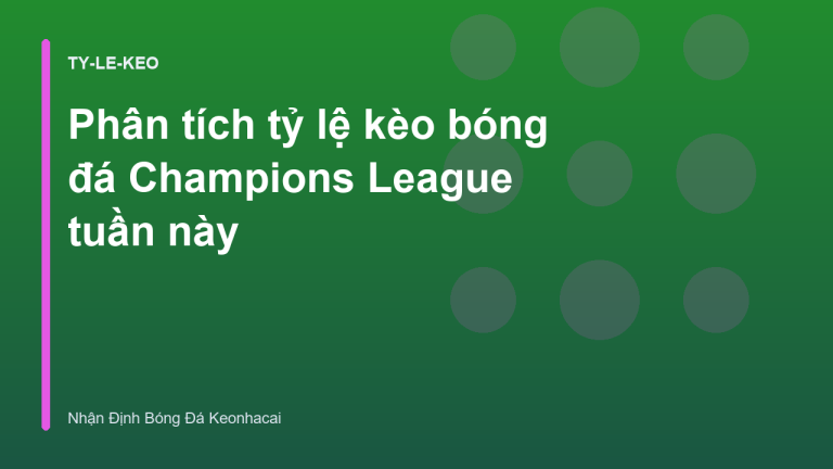 Phân tích tỷ lệ kèo bóng đá Champions League tuần này